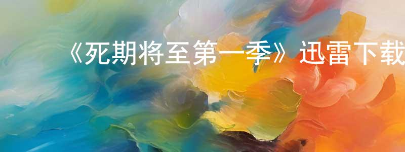 ﻿陈爱亮发布﻿《死期将至第一季》迅雷下载/在线观看-魔幻科幻-美剧天堂